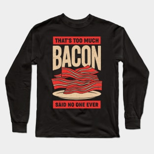 That's Too Much Bacon Said No One Ever Long Sleeve T-Shirt